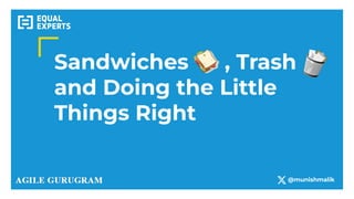 Sandwiches , Trash
and Doing the Little
Things Right
@munishmalik
 