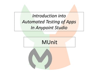 MUnit
Introduction into
Automated Testing of Apps
In Anypoint Studio
 