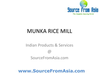 MUNKA RICE MILL  Indian Products & Services @ SourceFromAsia.com 