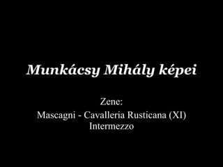 Munkácsy  Mihály képei Zene: Mascagni - Cavalleria Rusticana (XI) Intermezzo 