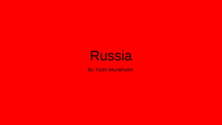 Russia
By: Faith Munkholm
 