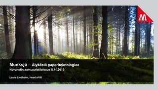 Munksjö – Älykästä paperiteknologiaa
Nordnetin aamupalatilaisuus 8.11.2016
Laura Lindholm, Head of IR
 