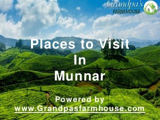 Places to Visit
In
Munnar
Powered by
www.Grandpasfarmhouse.com
 