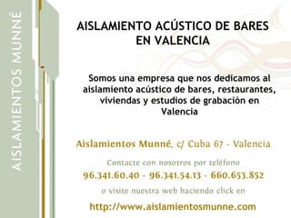 AISLAMIENTO ACÚSTICO DE BARES EN VALENCIA Somos una empresa que nos dedicamos al aislamiento acústico de bares, restaurantes, viviendas y estudios de grabación en Valencia http://www.aislamientosmunne.com 