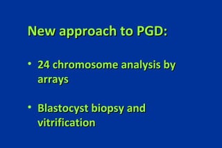 New approach to PGD: 24 chromosome analysis by arrays Blastocyst biopsy and vitrification