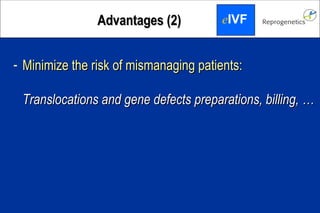 Minimize the risk of mismanaging patients: Translocations and gene defects preparations, billing, … Advantages (2) e IVF