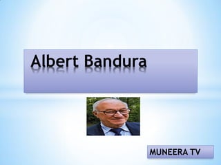 Albert Bandura
MUNEERA TV
 