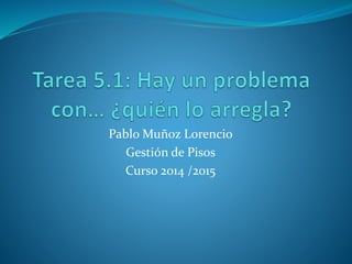 Pablo Muñoz Lorencio
Gestión de Pisos
Curso 2014 /2015
 