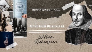 William
Shakeaspeare
MERCADER DE VENECIA
MUÑOZ ROMERO, Zulma
 