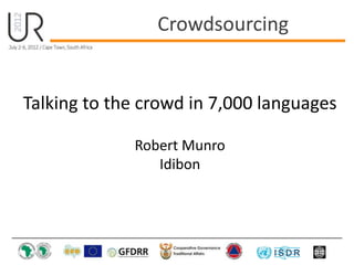 Talking to the crowd in 7,000 languages
Robert Munro
Idibon
Crowdsourcing
 