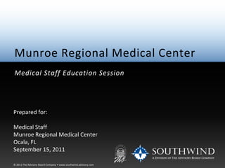 Munroe Regional Medical Center Physician Education Session Prepared for: Key Physician Stakeholders Munroe Regional Medical Center Ocala, FL July 11, 2011 