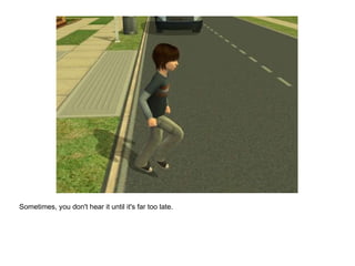 Sometimes, you don't hear it until it's far too late. 