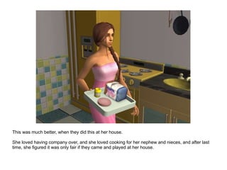 This was much better, when they did this at her house.  She loved having company over, and she loved cooking for her nephew and nieces, and after last time, she figured it was only fair if they came and played at her house. 