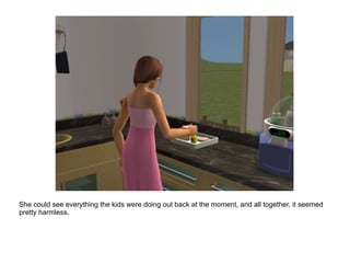 She could see everything the kids were doing out back at the moment, and all together, it seemed pretty harmless. 