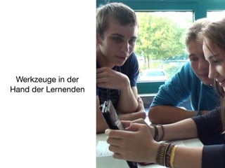 Werkzeuge in der
Hand der Lernenden
 