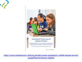 https://www.bertelsmann-stiftung.de/de/unsere-projekte/in-vielfalt-besser-lernen/
projektthemen/lernen-digital/
 