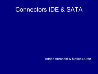 Connectors IDE & SATA




         Adrián Abraham & Maties Duran
 