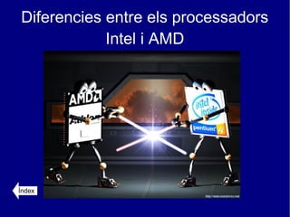 Diferencies entre els processadors
            Intel i AMD




Índex
 