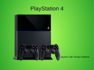 PlayStation 4
Jaume Coll i Arnau Coloma
 