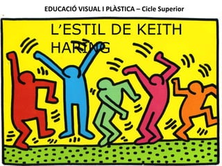 EDUCACIÓ VISUAL I PLÀSTICA – Cicle Superior
L’ESTIL DE KEITH
HARING
 