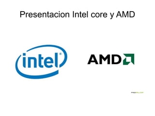 Presentacion Intel core y AMD
 