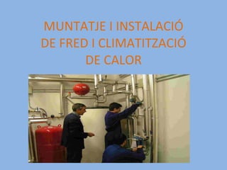 MUNTATJE I INSTALACIÓ DE FRED I CLIMATITZACIÓ DE CALOR 