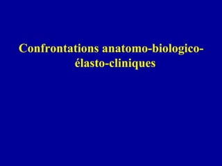 Confrontations anatomo-biologico-élasto-cliniques 