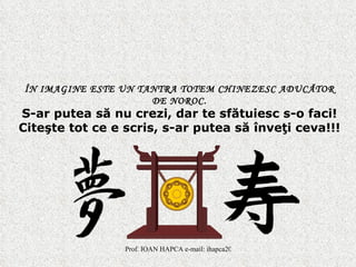Î N  I MAGINE ESTE UN TANTRA TOTEM CHINEZESC ADUC Ă TOR DE NOROC. S-ar putea să nu crezi, dar te sfătuiesc s-o faci! Citeşte tot ce e scris, s-ar putea să înveţi ceva!!! 