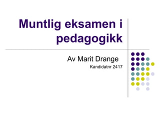 Muntlig eksamen i pedagogikk Av Marit Drange  Kandidatnr 2417 