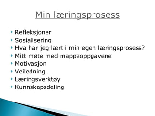 Refleksjoner Sosialisering Hva har jeg lært i min egen læringsprosess? Mitt møte med mappeoppgavene Motivasjon Veiledning Læringsverktøy Kunnskapsdeling 