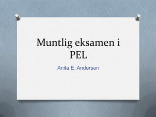 Muntlig eksamen i PEL Anita E. Andersen 
