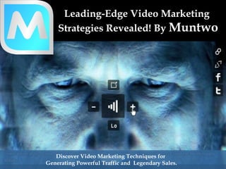 Leading-Edge Video Marketing  Strategies Revealed! By  Muntwo Discover Video Marketing Techniques for  Generating Powerful Traffic and  Legendary Sales. 