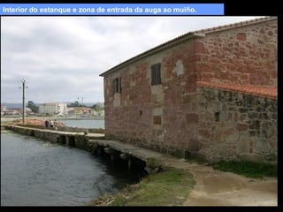 Interior do estanque e zona de entrada da auga ao muíño.

 