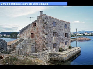 Vista do edificio e a zona de saída da auga

 