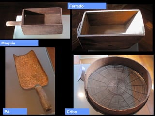 Ferrado

Maquía

Pá

Cribo

 