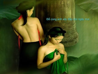 Để cùng anh xây đắp cho ngày mai 