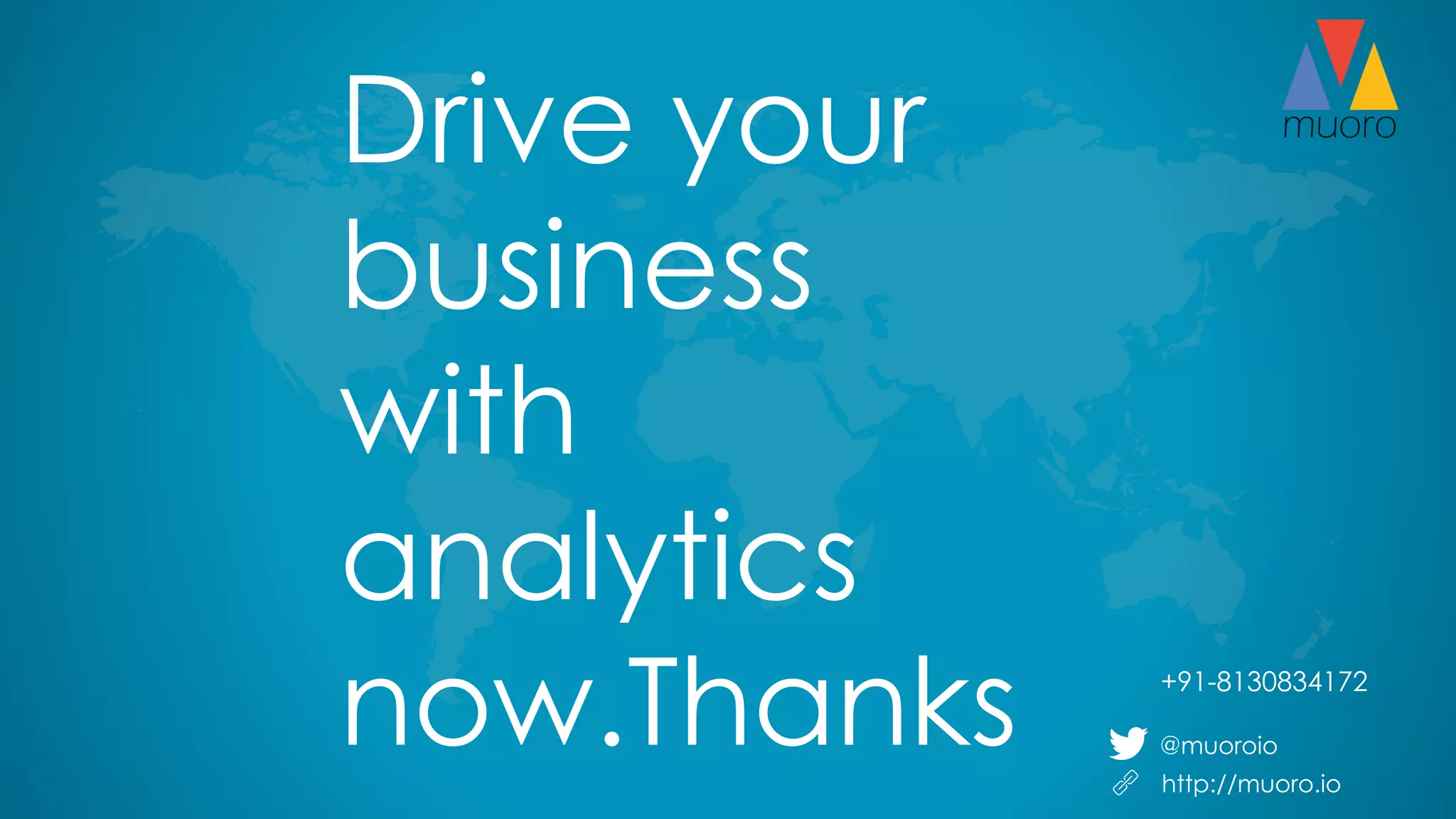 @muoroio
http://muoro.io
Drive your
business
with
analytics
now.Thanks +91-8130834172
 