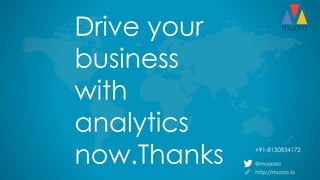 @muoroio
http://muoro.io
Drive your
business
with
analytics
now.Thanks +91-8130834172
 