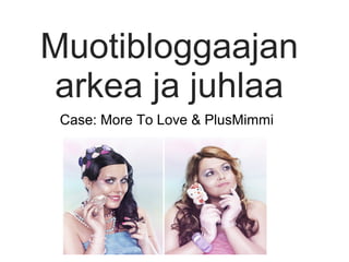 Muotibloggaajan
arkea ja juhlaa
Case: More To Love & PlusMimmi
 
