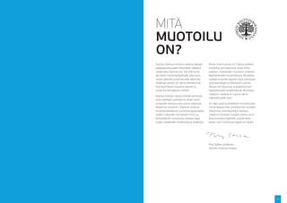 ѱÄ
MUOTOILU
ON?
Suomen Kulttuurirahasto osallistui design-      Mutta mitä muotoilu on? Vahva teollisen
pääkaupunkivuoteen Muotoillut ratkaisut         muotoilun perinteemme ohjaa meitä
-ohjelmalla. Myönsimme 350 000 euron            edelleen mieltämään muotoilun erilaisten
apurahan muotoiluohjelmalle, joka suun-         käyttöesineiden suunnitteluna. Muotoilua
nattiin julkiselle ja kolmannelle sektorille.   voidaan kuitenkin käyttää myös palvelujen,
Ohjelman tavoite oli ratkoa yhteiskunnal-       työympäristöjen ja yhteistyön suunnit-
lisia kysymyksiä muotoilun keinoin ja           telussa niin fyysisissä, sosiaalisissa kuin
tuoda iloa kansalaisten arkeen.                 digitaalisissakin ympäristöissä. Muotoillut
                                                ratkaisut -ohjelma on tuonut nämä
Kulttuurirahasto haluaa edistää toimintaa,
                                                mahdollisuudet esiin.
jossa taiteilijat tuottavat eri alojen asian-
tuntijoiden kanssa uusia, luovia ratkaisuja     On aika tuoda suomalainen muotoiluosaa-
käytännön tarpeisiin. Ohjelman viidessä         minen laajasti koko yhteiskunnan hyödyksi.
muotoiluhankkeessa suunnittelukysymyksiä        Toivomme, että Muotoillut ratkaisut
ovatkin ratkoneet monialaiset tiimit, ja        -ohjelma innoittaa muitakin julkisia toimi-
kehitystyöhön on kutsuttu mukaan laaja          joita muotoilun käyttöön, ja että hank-
joukko hankkeiden henkilöstöä ja asiakkaita.    keiden opit monistuvat laajasti eri aloille.




                                                Pirjo Ståhle, professori
                                                Suomen Kulttuurirahasto




                                                                                               3
 