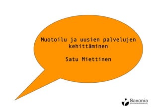 Muotoilu ja uusien palvelujen
         kehittäminen

       Satu Miettinen   
 