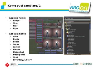 Aspetto fisico: Shape Skin Hair Eyes Abbigliamento Shirt Pants Shoes Socks Jacket Gloves Undershirt Underpants Skirt Inventory/Library Come puoi cambiare/2 