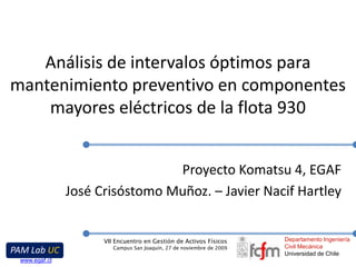 Análisis de intervalos óptimos para mantenimiento preventivo en componentes mayores eléctricos de la flota 930 Proyecto Komatsu 4, EGAF José Crisóstomo Muñoz. – Javier Nacif Hartley 