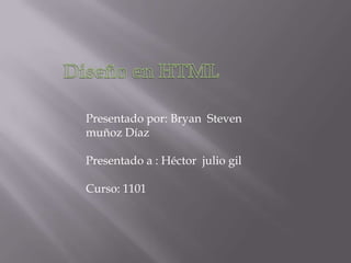 Presentado por: Bryan Steven
muñoz Díaz

Presentado a : Héctor julio gil

Curso: 1101
 
