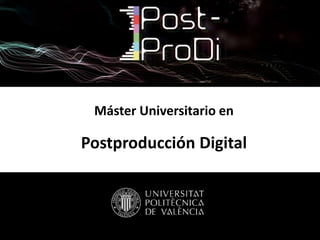 Máster Universitario en
Postproducción Digital
 