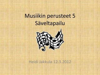 Musiikin perusteet 5
   Säveltapailu




 Heidi Jakkula 12.3.2012
 