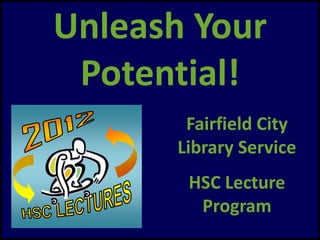 Unleash Your
 Potential!
       Fairfield City
      Library Service
       HSC Lecture
        Program
 