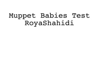 Muppet Babies Test
RoyaShahidi
 
