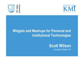 Widgets and Mashups for Personal and
            Institutional Technologies

                       Scott Wilson
                          University of Bolton, UK
 