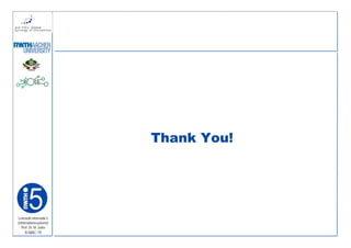 Thank You!




Lehrstuhl Informatik 5
(Informationssysteme)
   Prof. Dr. M. Jarke
    I5-MAC-19
 